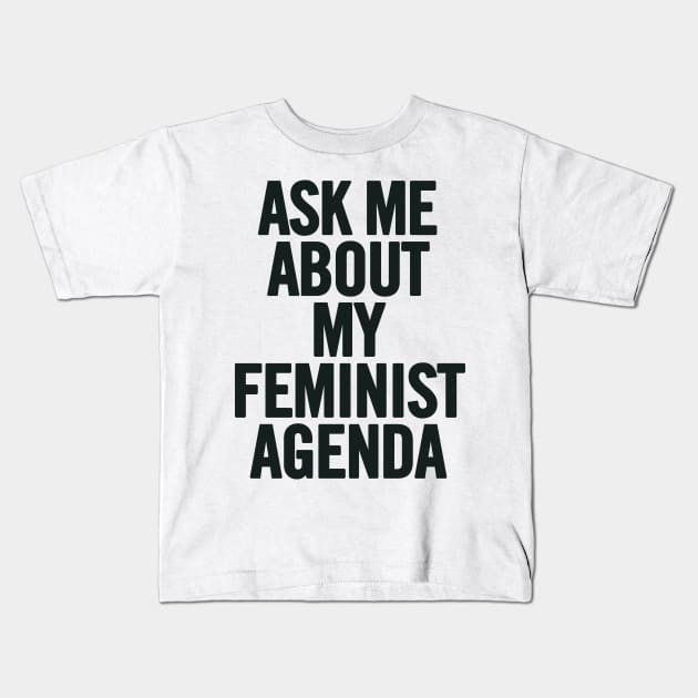 Ask Me About My Feminist Agenda Kids T-Shirt by sergiovarela